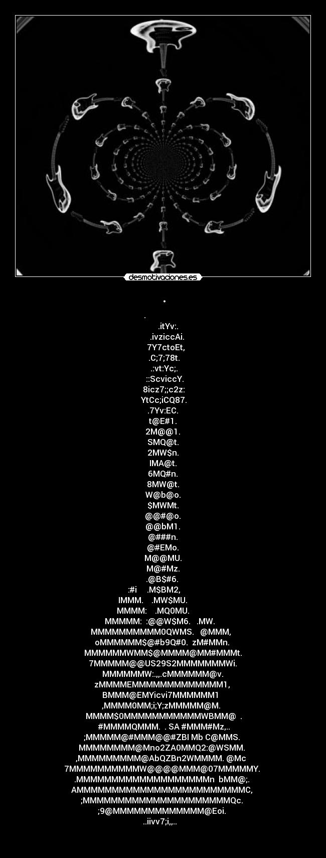 . -          .                           
                             .itYv:.                        
                           .ivziccAi.                       
                           7Y7ctoEt,                        
                          .C;7;78t.                         
                          .:vt:Yc;.                         
                          ::ScviccY.                        
                         8icz7;;c2z:                        
                         YtCc;iCQ87.                        
                          .7Yv:EC.                          
                           t@E#1.                           
                           2M@@1.                           
                           SMQ@t.                           
                           2MW$n.                           
                           IMA@t.                           
                           6MQ#n.                           
                           8MW@t.                           
                           W@b@o.                           
                           $MWMt.                           
                           @@#@o.                           
                           @@bM1.                           
                           @###n.                           
                           @#EMo.                           
                           M@@MU.                           
                           M@#Mz.                           
                          .@B$#6.                           
                  :#i     .M$BM2,                           
                 IMMM.    .MW$MU.                           
                 MMMM:    .MQ0MU.                           
                 MMMMM:  :@@W$M6.   .MW.                    
                 MMMMMMMMMM0QWMS.   @MMM,                   
                 oMMMMMM$@#b9Q#0.  zM#MMn.                  
                  MMMMMMWMM$@MMMM@MM#MMMt.                  
                  7MMMMM@@US29S2MMMMMMMWi.                  
                   MMMMMMW:.,,.cMMMMMM@v.                   
                   zMMMMEMMMMMMMMMMMMM1,                    
                   BMMM@EMYicvi7MMMMMM1                     
                  ,MMMM0MM;i;Y;zMMMMM@M.                    
                  MMMM$0MMMMMMMMMMMWBMM@  .                 
                 #MMMMQMMM.  . SA #MMM#Mz,..                
                ;MMMMM@#MMM@@#ZBI Mb C@MMS.                 
                MMMMMMMM@Mno2ZA0MMQ2:@WSMM.                 
               ,MMMMMMMMM@AbQZBn2WMMMM. @Mc                 
               7MMMMMMMMMMW@@@@MMM@07MMMMMY.                
               .MMMMMMMMMMMMMMMMMMMn  bMM@;.                
                AMMMMMMMMMMMMMMMMMMMMMMMMC,                 
                 ;MMMMMMMMMMMMMMMMMMMMMQc.                  
                   ;9@MMMMMMMMMMMMM@Eoi.                    
                      ..iivv7;i,,..                         
                                                            
