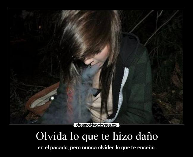 Olvida lo que te hizo daño - en el pasado, pero nunca olvides lo que te enseñó.