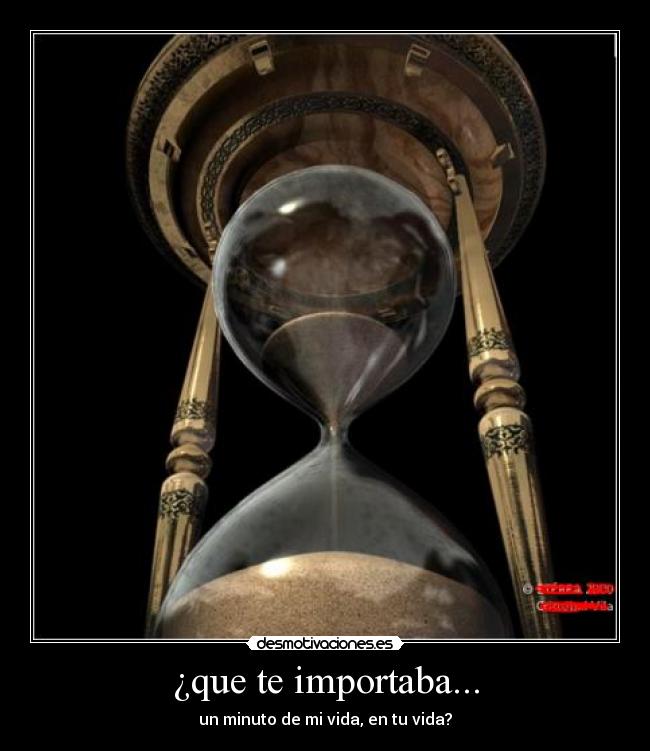 ¿que te importaba... - un minuto de mi vida, en tu vida?