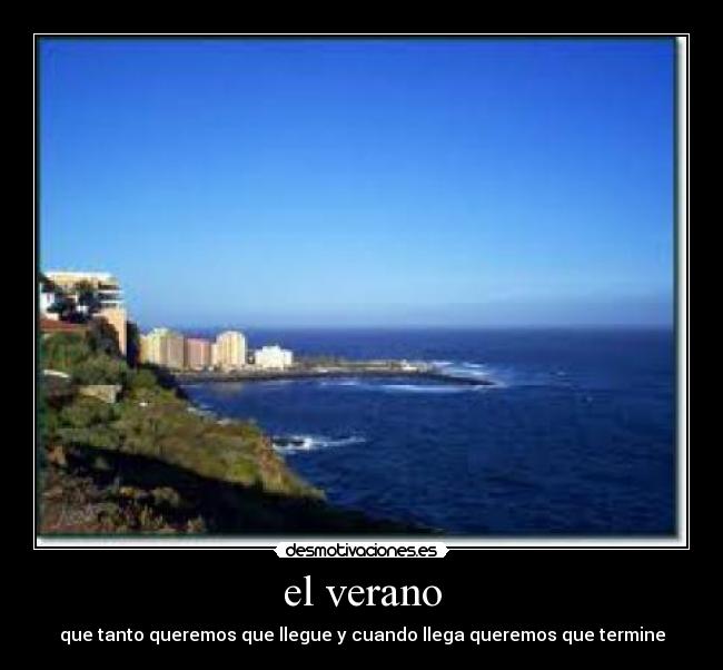 el verano - que tanto queremos que llegue y cuando llega queremos que termine