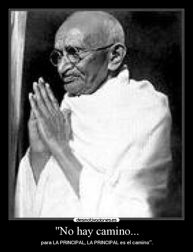 No hay camino... - para LA PRINCIPAL, LA PRINCIPAL es el camino.