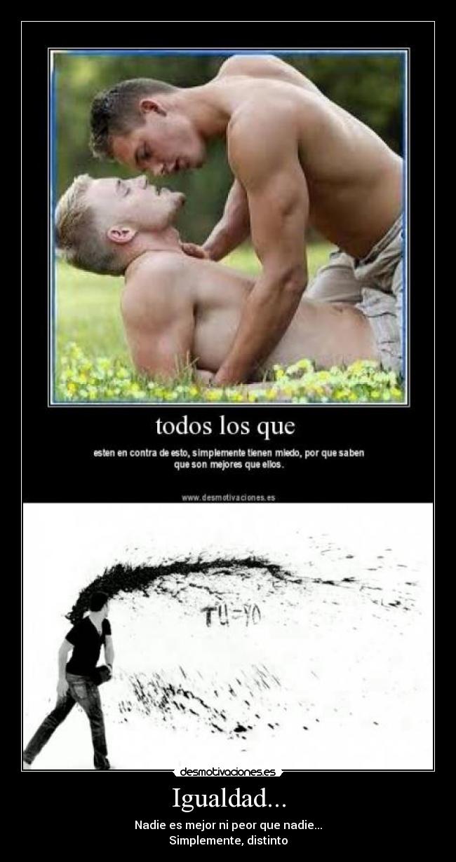 Igualdad... - Nadie es mejor ni peor que nadie...
Simplemente, distinto