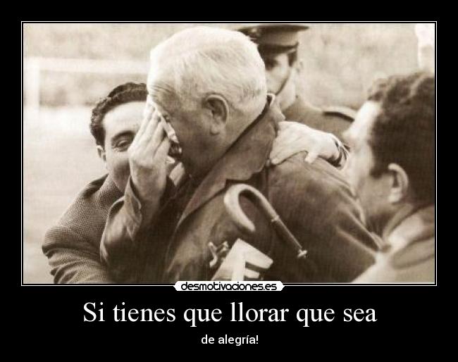 Si tienes que llorar que sea - 