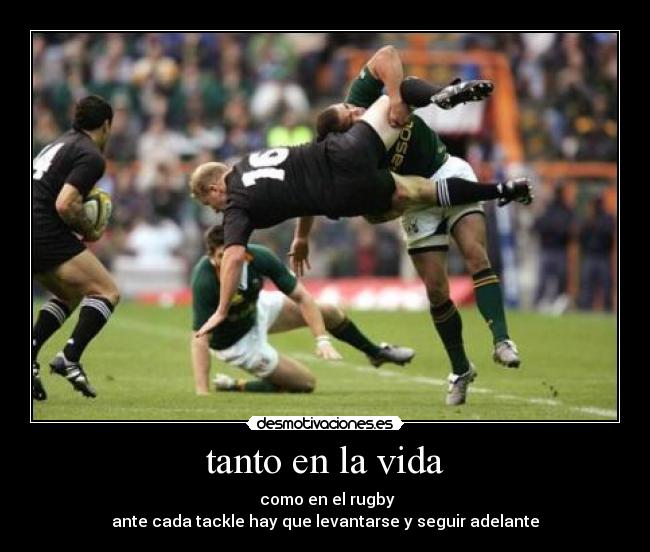 tanto en la vida - como en el rugby
ante cada tackle hay que levantarse y seguir adelante