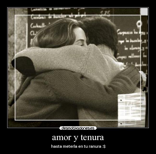 amor y tenura - hasta meterla en tu ranura :$