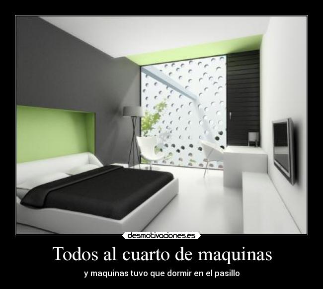 Todos al cuarto de maquinas - y maquinas tuvo que dormir en el pasillo