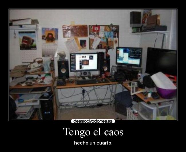 Tengo el caos - hecho un cuarto.