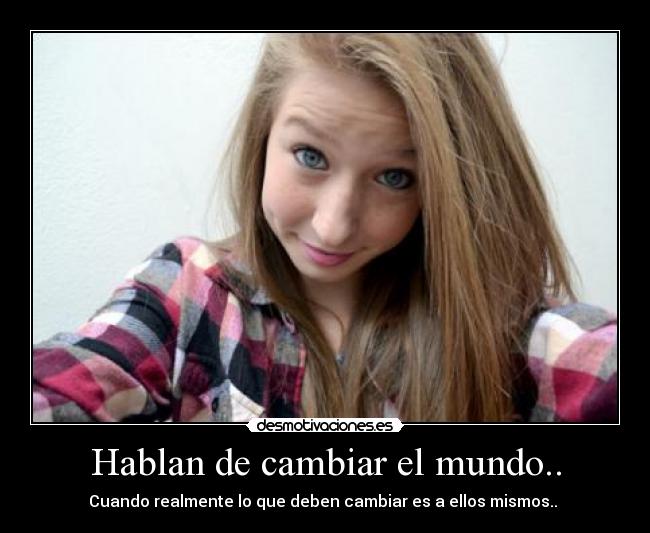 Hablan de cambiar el mundo.. -