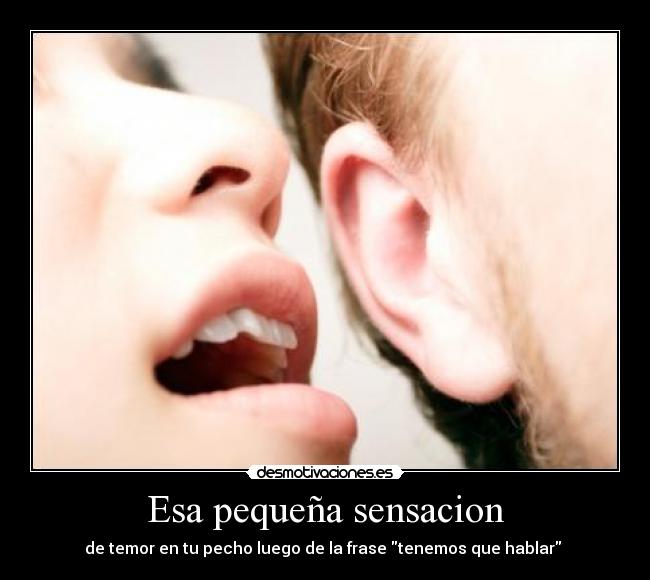 Esa pequeña sensacion - de temor en tu pecho luego de la frase tenemos que hablar 
