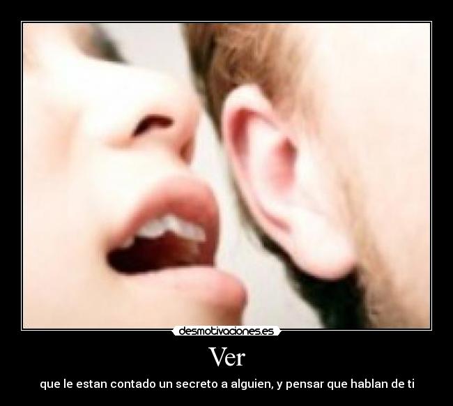 Ver - que le estan contado un secreto a alguien, y pensar que hablan de ti
