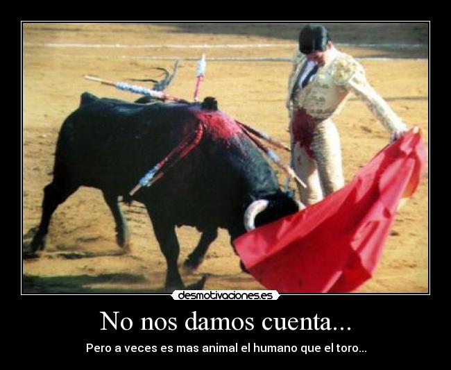 No nos damos cuenta... -