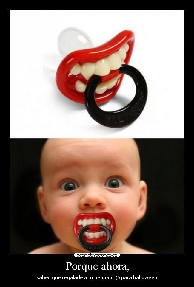 Porque ahora, - sabes que regalarle a tu hermanit@ para halloween.