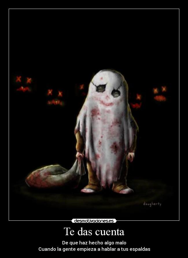 Te das cuenta - De que haz hecho algo malo
Cuando la gente empieza a hablar a tus espaldas