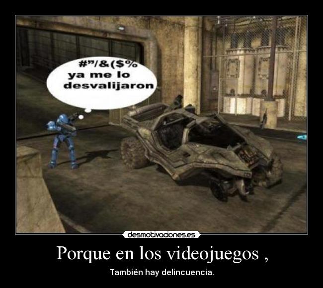 Porque en los videojuegos , - También hay delincuencia.