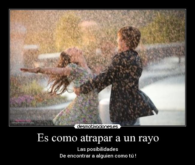 Es como atrapar a un rayo -