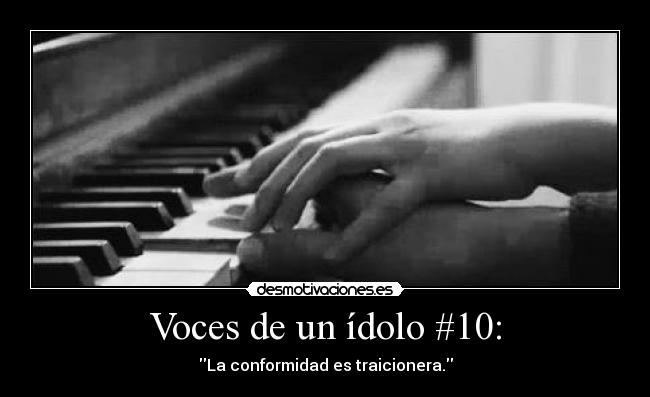 Voces de un ídolo #10: - La conformidad es traicionera.
