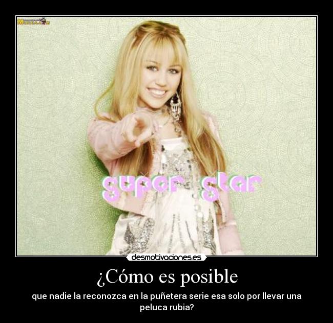 ¿Cómo es posible - que nadie la reconozca en la puñetera serie esa solo por llevar una peluca rubia?