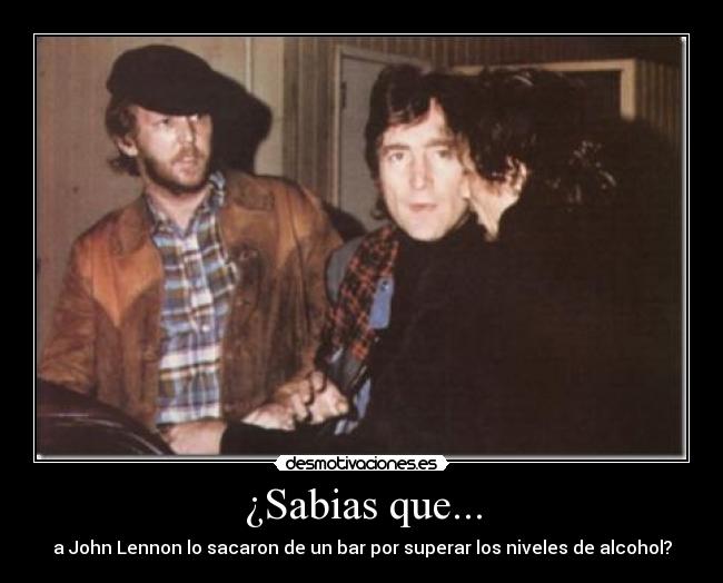 ¿Sabias que... - a John Lennon lo sacaron de un bar por superar los niveles de alcohol?