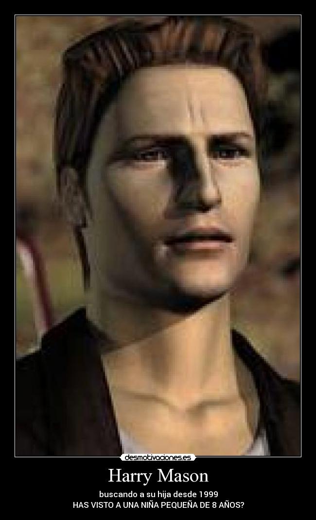 Harry Mason - buscando a su hija desde 1999
HAS VISTO A UNA NIÑA PEQUEÑA DE 8 AÑOS?