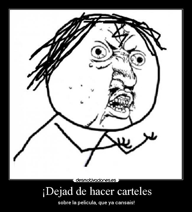 ¡Dejad de hacer carteles - sobre la pelicula, que ya cansais!