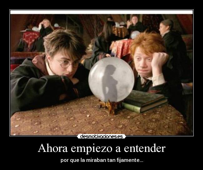 Ahora empiezo a entender - por que la miraban tan fijamente...