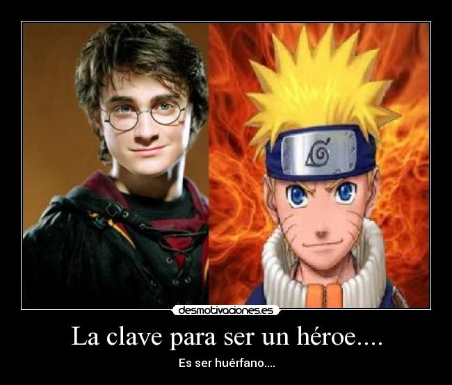 La clave para ser un héroe.... - Es ser huérfano....