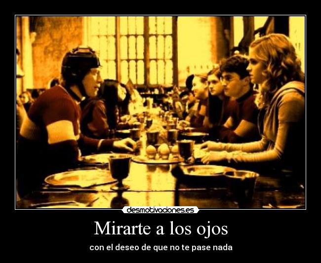 Mirarte a los ojos - con el deseo de que no te pase nada