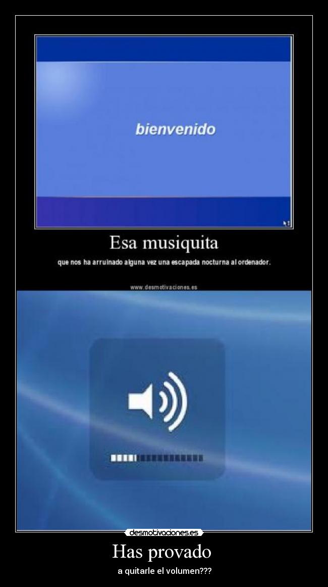 Has provado  - a quitarle el volumen???
