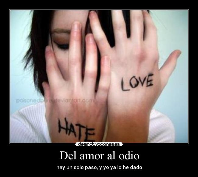 Del amor al odio - hay un solo paso, y yo ya lo he dado