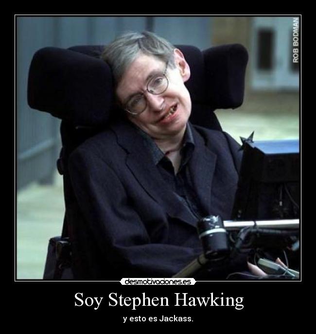 Soy Stephen Hawking - y esto es Jackass.