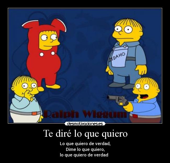 Te diré lo que quiero - Lo que quiero de verdad,
Dime lo que quiero,
lo que quiero de verdad