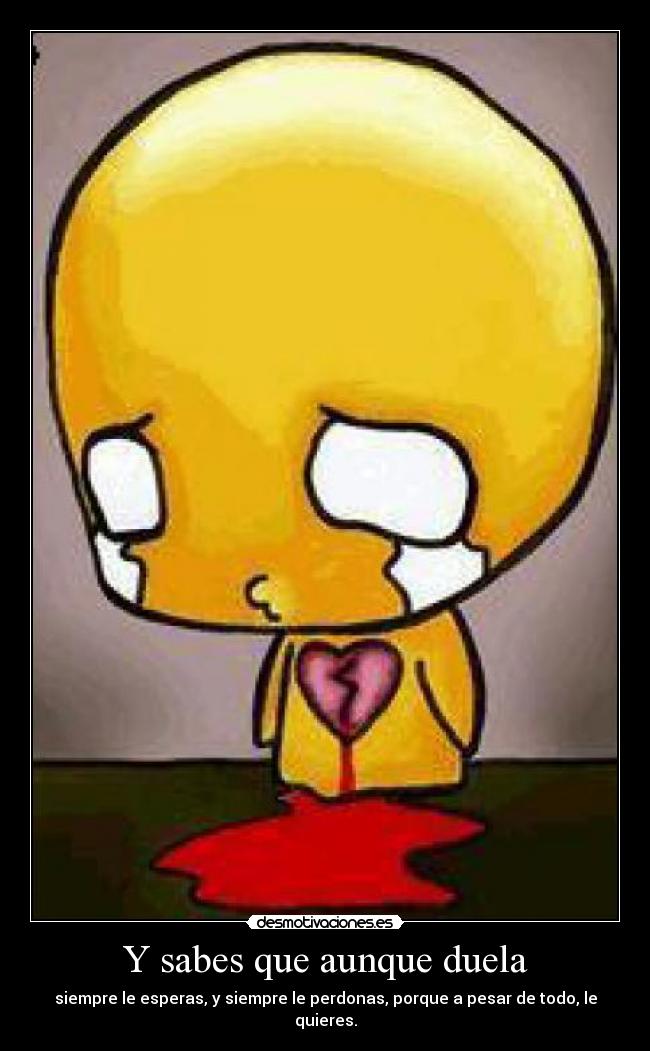 Y sabes que aunque duela -