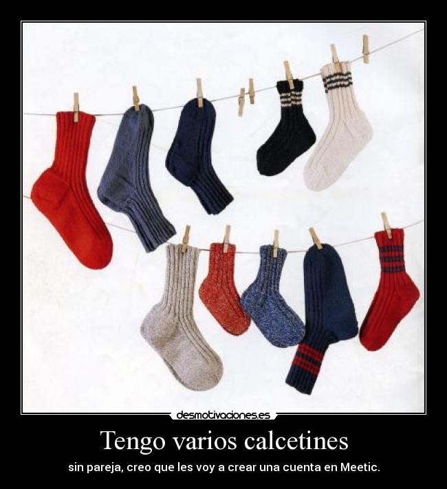 Tengo varios calcetines - sin pareja, creo que les voy a crear una cuenta en Meetic.
