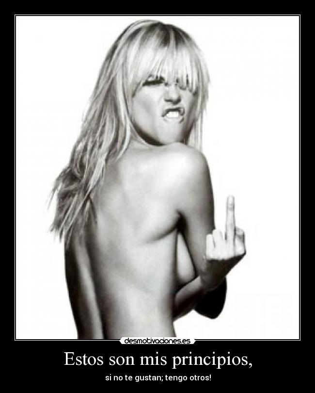 Estos son mis principios, - si no te gustan; tengo otros!