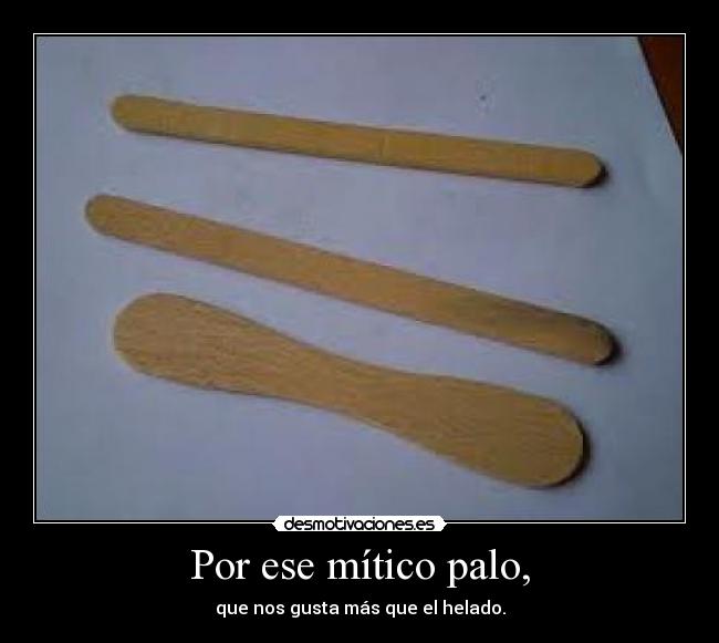 Por ese mítico palo, -
