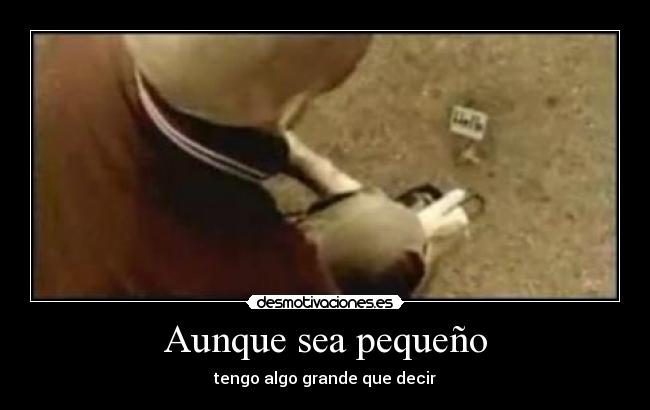 Aunque sea pequeño - tengo algo grande que decir