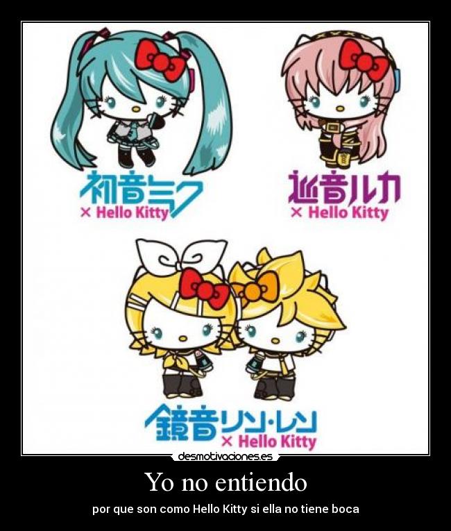 Yo no entiendo - por que son como Hello Kitty si ella no tiene boca