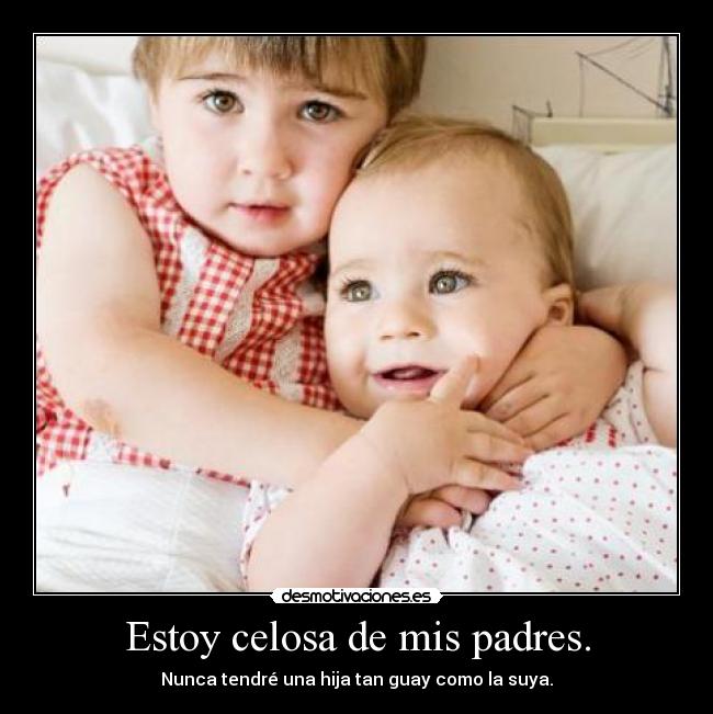 Estoy celosa de mis padres. - 