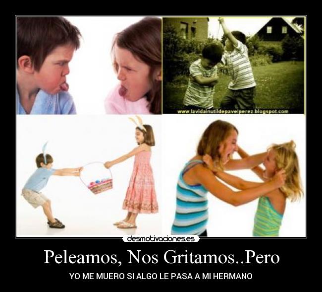 Peleamos, Nos Gritamos..Pero - YO ME MUERO SI ALGO LE PASA A MI HERMANO