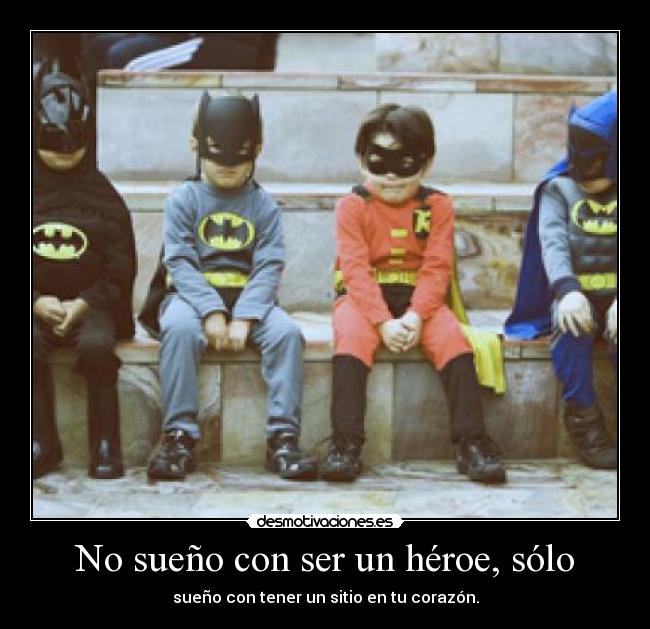 No sueño con ser un héroe, sólo -