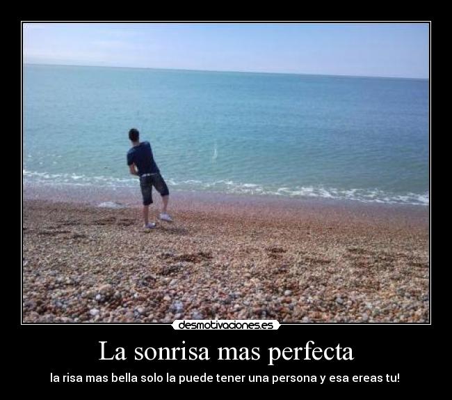 La sonrisa mas perfecta - la risa mas bella solo la puede tener una persona y esa ereas tu! 
