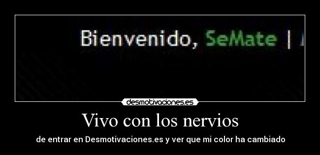 Vivo con los nervios - de entrar en Desmotivaciones.es y ver que mi color ha cambiado