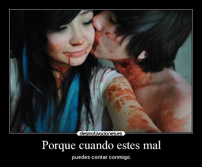 Porque cuando estes mal - puedes contar conmigo.