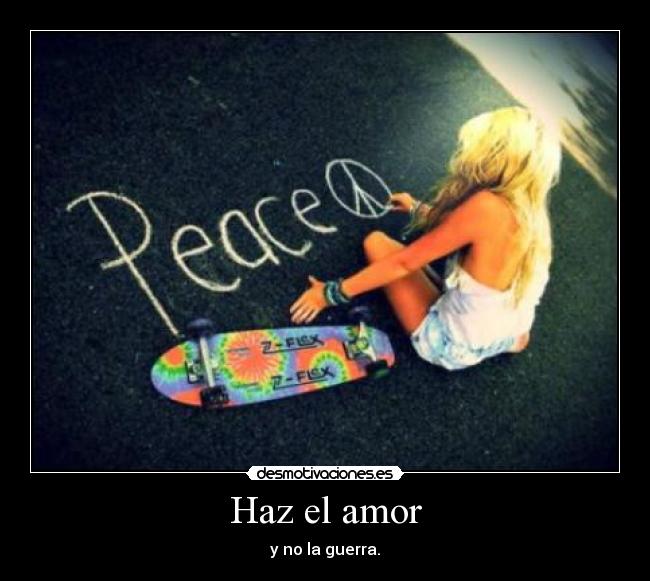 Haz el amor - y no la guerra.