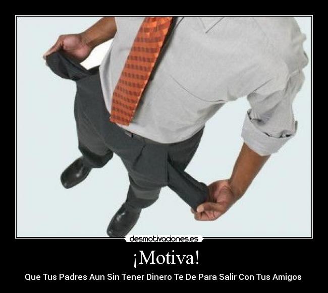 ¡Motiva! - Que Tus Padres Aun Sin Tener Dinero Te De Para Salir Con Tus Amigos 