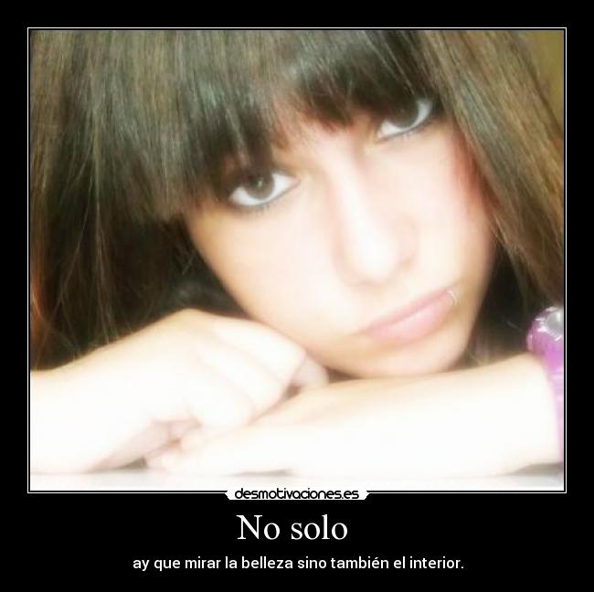 No solo - ay que mirar la belleza sino también el interior.