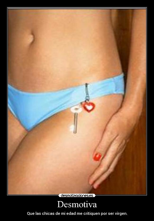 Desmotiva - Que las chicas de mi edad me critiquen por ser virgen.