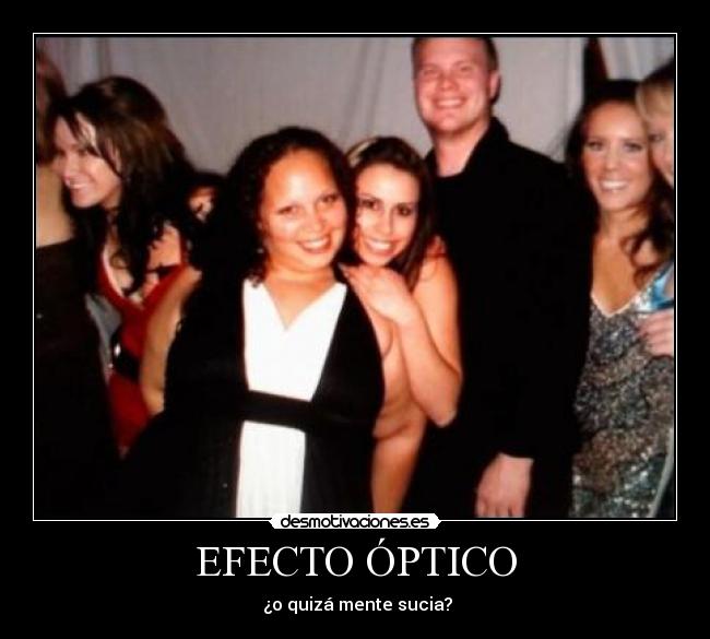 EFECTO ÓPTICO - ¿o quizá mente sucia?