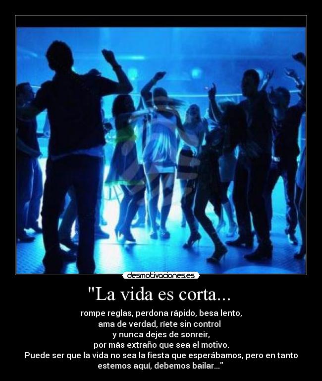 La vida es corta... -