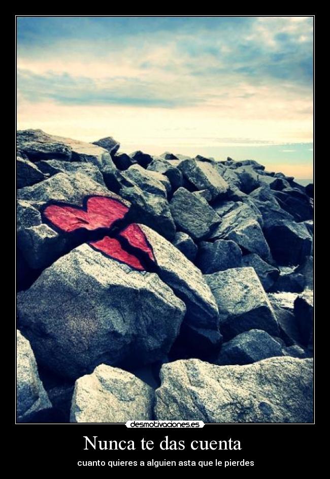 Nunca te das cuenta  - cuanto quieres a alguien asta que le pierdes